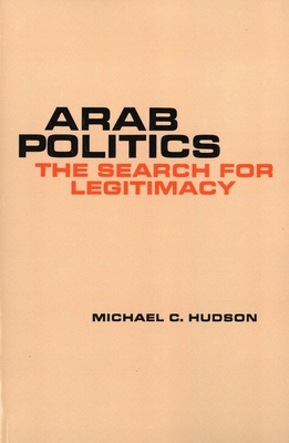 Arab Politics: The Search for Legitimacy - Hudson, Michael C