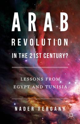 Arab Revolution in the 21st Century?: Lessons from Egypt and Tunisia - Fergany, Nader