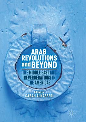 Arab Revolutions and Beyond: The Middle East and Reverberations in the Americas - Alnasseri, Sabah (Editor)