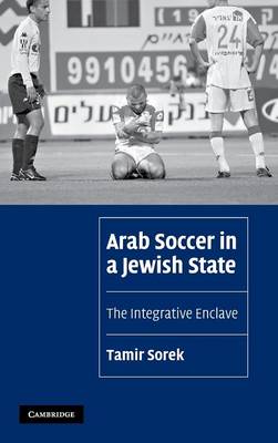 Arab Soccer in a Jewish State: The Integrative Enclave - Sorek, Tamir