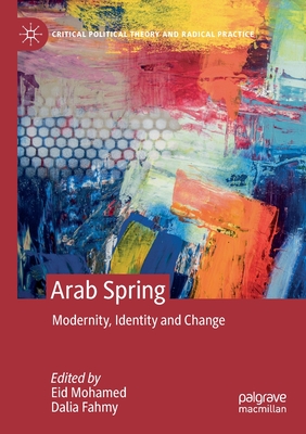 Arab Spring: Modernity, Identity and Change - Mohamed, Eid (Editor), and Fahmy, Dalia (Editor)