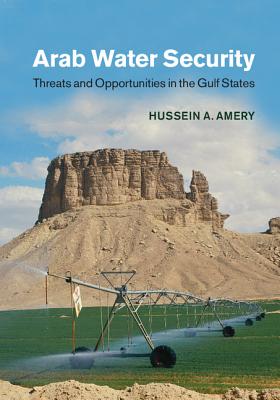 Arab Water Security: Threats and Opportunities in the Gulf States - Amery, Hussein A.