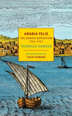 Arabia Felix: The Danish Expedition of 1761-1767 - Hansen, Thorkild, and Thubron, Colin (Introduction by), and McFarlane, James (Translated by)