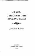 Arabia Through the Looking Glass - Raban, Jonathan