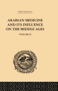 Arabian Medicine and Its Influence on the Middle Ages: Volume II