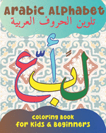 Arabic Alphabet Coloring Book for Kids and Beginners: An Arabic Calligraphy Workbook for Preschool and Kindergarten. A Fun Alif Baa Taa Coloring Pages for Learning Arabic Letters.