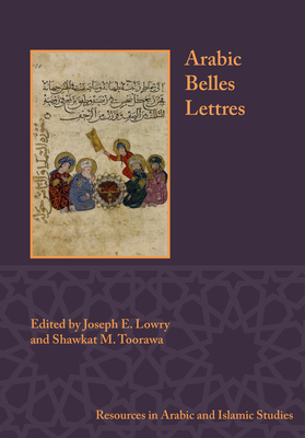 Arabic Belles Lettres - Lowry, Joseph E (Editor), and Toorawa, Shawkat M (Editor)