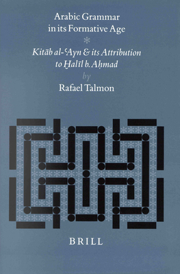 Arabic Grammar in Its Formative Age: Kit b Al-'Ayn and Its Attribution to H al l B. Ah mad - Talmon