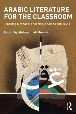 Arabic Literature for the Classroom: Teaching Methods, Theories, Themes and Texts - al-Musawi, Mushin (Editor)