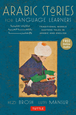 Arabic Stories for Language Learners: Traditional Middle Eastern Tales in Arabic and English (Online Included) - Brosh, Hezi, and Mansur, Lutfi