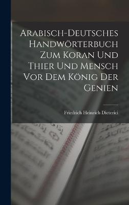 Arabisch-Deutsches Handwrterbuch zum Koran und Thier und Mensch vor dem Knig der Genien - Dieterici, Friedrich Heinrich