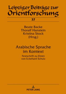 Arabische Sprache im Kontext: Festschrift zu Ehren von Eckehard Schulz - Backe, Beate (Editor), and Hanstein, Thoralf (Editor), and Stock, Kristina (Editor)