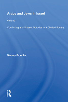 Arabs and Jews in Israel: Conflicting and Shared Attitudes in a Divided Society - Smooha, Sammy