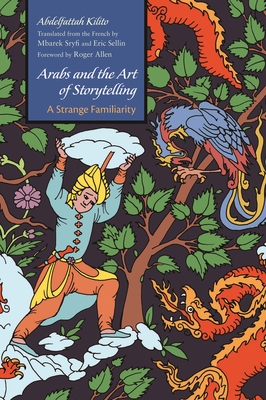 Arabs and the Art of Storytelling: A Strange Familiarity - Kilito, Abdelfattah, and Sryfi, Mbarek (Translated by), and Sellin, Eric (Translated by)