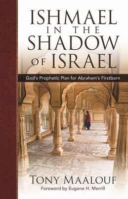 Arabs in the Shadow of Israel: The Unfolding of God's Prophetic Plan for Ishmael's Line - Maalouf, Tony