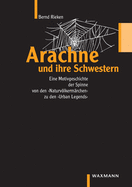 Arachne und ihre Schwestern: Eine Motivgeschichte der Spinne von den "Naturvlkermrchen" bis zu den "Urban Legends"