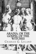 Aradia, or the Gospel of the Witches - Leland, Charles G