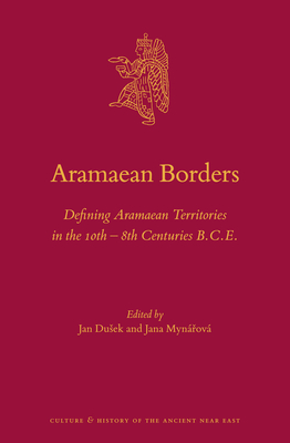 Aramaean Borders: Defining Aramaean Territories in the 10th - 8th Centuries B.C.E. - Dusek, Jan (Editor), and Myn ov, Jana (Editor)