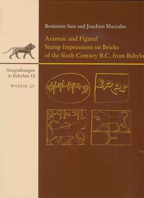 Aramaic and Figural Stamp Impressions on Bricks of the Sixth Century B.C. from Babylon: With Drawings of the Aramaic and Figural Impressions by Noga Z'Evi - Sass, Benjamin, and Marzahn, Joachim