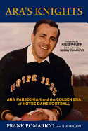 Ara's Knights: Ara Parseghian and the Golden Era of Notre Dame Football