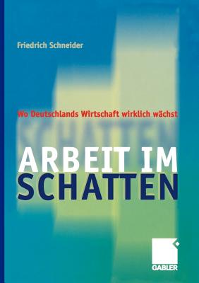 Arbeit Im Schatten: Wo Deutschlands Wirtschaft Wirklich Wachst - Schneider, Friedrich, Obe