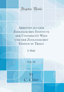 Arbeiten Aus Dem Zoologischen Institute Der Universitt Wien Und Der Zoologischen Station in Triest, Vol. 10: I. Heft (Classic Reprint)