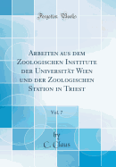 Arbeiten Aus Dem Zoologischen Institute Der Universitt Wien Und Der Zoologischen Station in Triest, Vol. 7 (Classic Reprint)