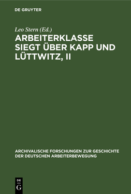 Arbeiterklasse Siegt ?ber Kapp Und L?ttwitz, II - Knnemann, Erwin (Contributions by), and Berthold, Brigitte (Contributions by), and Schulze, Gerhard (Contributions by)