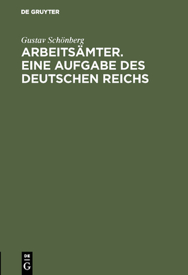 Arbeitsmter. Eine Aufgabe des Deutschen Reichs - Schnberg, Gustav