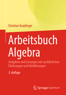 Arbeitsbuch Algebra: Aufgaben Und Lsungen Mit Ausfhrlichen Erklrungen Und Hinfhrungen