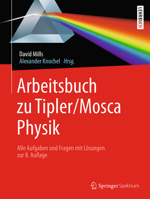 Arbeitsbuch Zu Tipler/Mosca, Physik: Alle Aufgaben Und Fragen Mit Lsungen Zur 8.Auflage - Mills, David, and Knochel, Alexander (Editor), and Basler, Michael (Translated by)