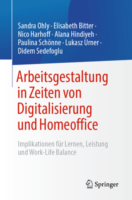 Arbeitsgestaltung in Zeiten von Digitalisierung und Homeoffice: Implikationen f?r Lernen, Leistung und Work-Life Balance - Ohly, Sandra, and Bitter, Elisabeth, and Harhoff, Nico