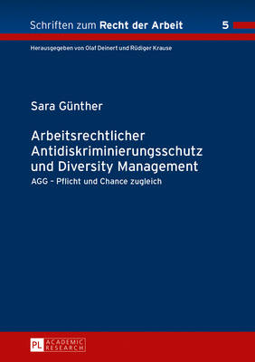 Arbeitsrechtlicher Antidiskriminierungsschutz und Diversity Management: AGG - Pflicht und Chance zugleich - Krause, R?diger, and G?nther, Sara