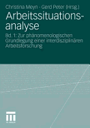 Arbeitssituationsanalyse: Bd. 1: Zur Phanomenologischen Grundlegung Einer Interdisziplinaren Arbeitsforschung