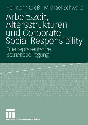 Arbeitszeit, Altersstrukturen Und Corporate Social Responsibility: Eine Repr?sentative Betriebsbefragung - Gro?, Hermann, and Schwarz, Michael