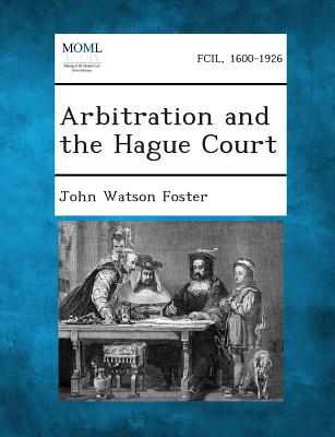 Arbitration and the Hague Court - Foster, John Watson