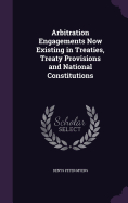 Arbitration Engagements Now Existing in Treaties, Treaty Provisions and National Constitutions