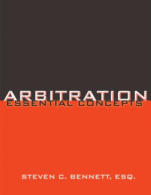 Arbitration: Essential Concepts - Bennett, Steven C, Esq., Esq.