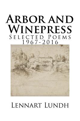 Arbor and Winepress: Selected Poems 1967-2016 - Lundh, Lennart