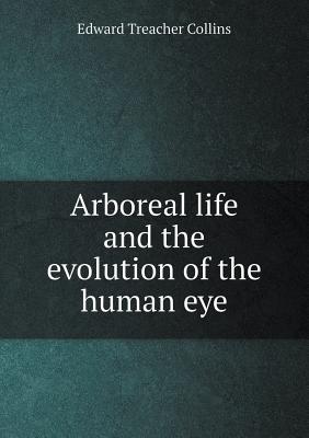 Arboreal Life and the Evolution of the Human Eye by Edward Treacher Collins - Alibris