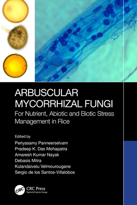 Arbuscular Mycorrhizal Fungi: For Nutrient, Abiotic and Biotic Stress Management in Rice - Panneerselvam, Periyasamy (Editor), and Mohapatra, Pradeep Kumar Das (Editor), and Nayak, Amaresh Kumar (Editor)