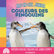 Arc-en-Ciel Junior, Couleurs des Pingouins: Pr?sentation des couleurs aux jeunes esprits