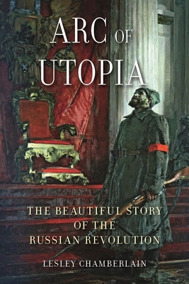 Arc of Utopia: The Beautiful Story of the Russian Revolution - Chamberlain, Lesley