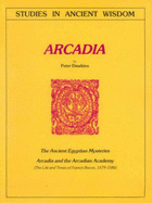 Arcadia: The Ancient Egyptian Mysteries; Arcadia and the Arcadian Academy; The Life and Times of Francis Bacon, 1579-1585