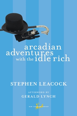 Arcadian Adventures with the Idle Rich - Leacock, Stephen, and Lynch, Gerald (Afterword by)