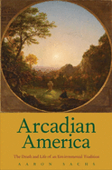 Arcadian America: The Death and Life of an Environmental Tradition