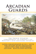 Arcadian Guards: The French Speaking Confederates in Company F of Mouton's 18th Louisiana Infantry: Later consolidated as Company I with the Yellow Jacket Battalion 150th Civil War Anniversary Edition Roster and history