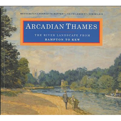 Arcadian Thames: The River Landscape from Hampton to Kew - Batey, Mavis, and Buttery, Henrietta, and Lambert, David