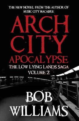 Arch City Apocalypse: The Low Lying Lands Saga Vol. 2 - Williams, Bob