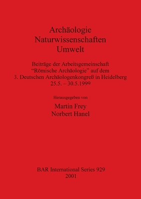 Arch?ologie - Naturwissenschaften - Umwelt: Beitr?ge der Arbeitsgemeinschaft  "Rmische Arch?ologie" auf dem 3. Deutschen Arch?ologenkongre? in Heidelberg 25.5. - 30.5.1999 - Frey, Martin (Editor), and Hanel, Norbert (Editor)